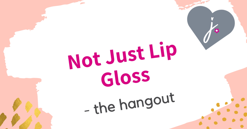 Not Just Lip Gloss - the hangout